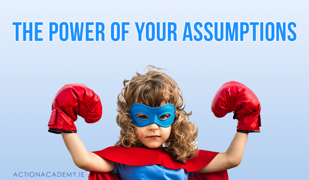 Embracing the Power of Your Assumptions